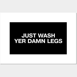 JUST WASH YER DAMN LEGS Posters and Art